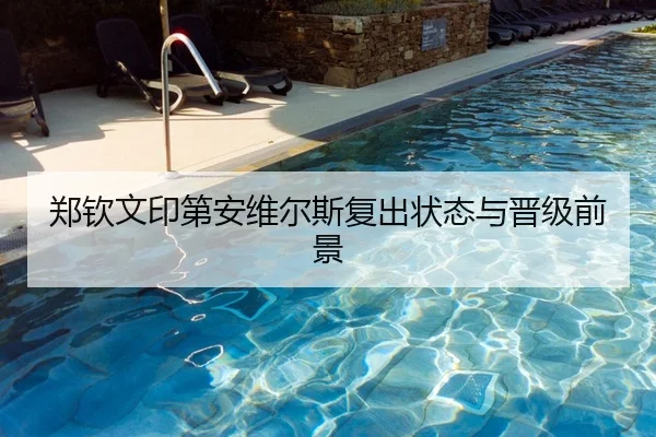 郑钦文印第安维尔斯复出状态与晋级前景